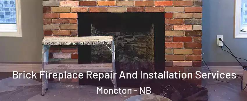  Brick Fireplace Repair And Installation Services Moncton - NB