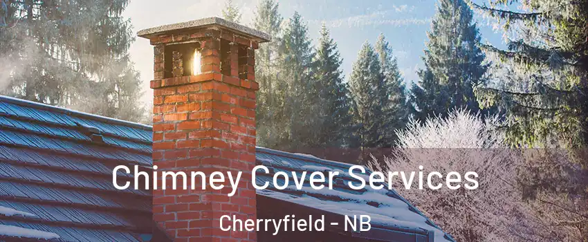  Chimney Cover Services Cherryfield - NB