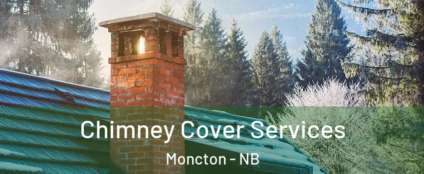  Chimney Cover Services Moncton - NB