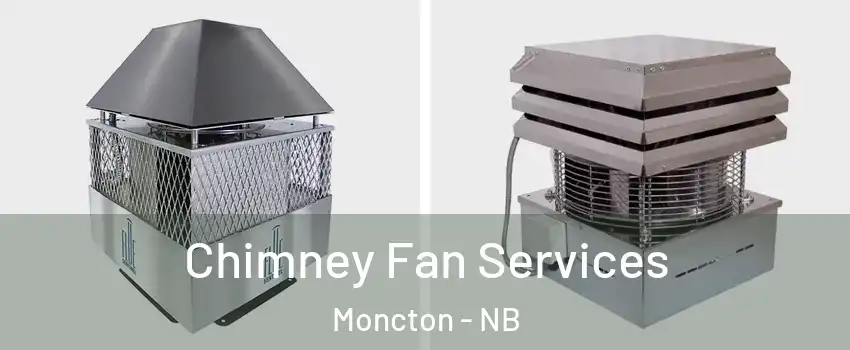  Chimney Fan Services Moncton - NB
