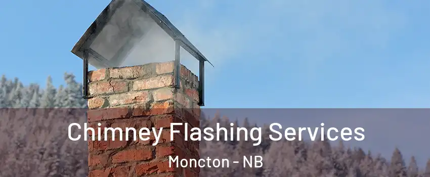 Chimney Flashing Services Moncton - NB