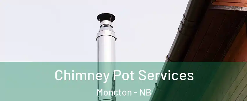  Chimney Pot Services Moncton - NB