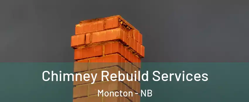  Chimney Rebuild Services Moncton - NB