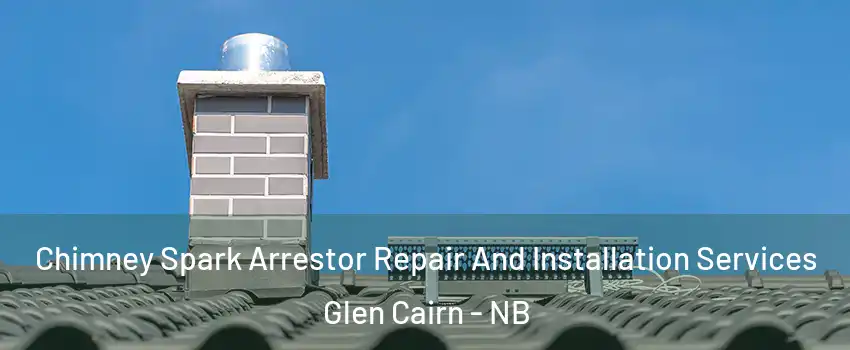  Chimney Spark Arrestor Repair And Installation Services Glen Cairn - NB