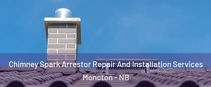  Chimney Spark Arrestor Repair And Installation Services Moncton - NB