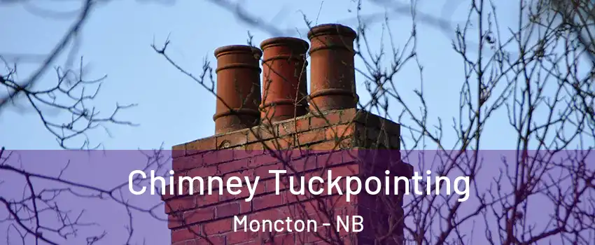 Chimney Tuckpointing Moncton - NB