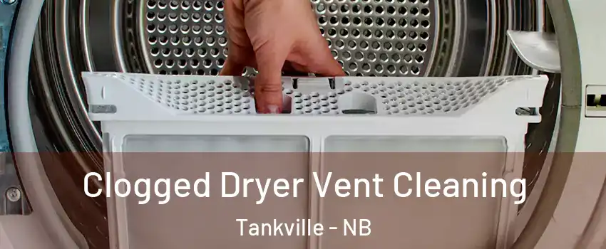 Clogged Dryer Vent Cleaning Tankville - NB