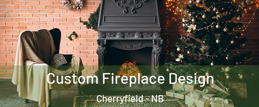  Custom Fireplace Design Cherryfield - NB