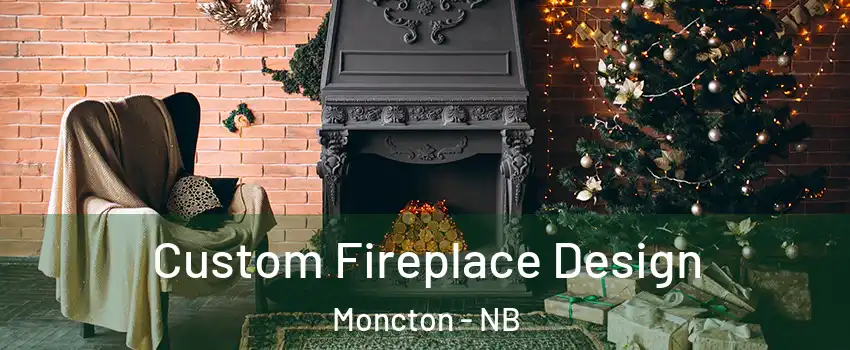  Custom Fireplace Design Moncton - NB