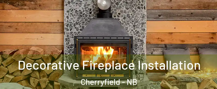  Decorative Fireplace Installation Cherryfield - NB