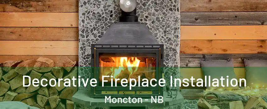  Decorative Fireplace Installation Moncton - NB