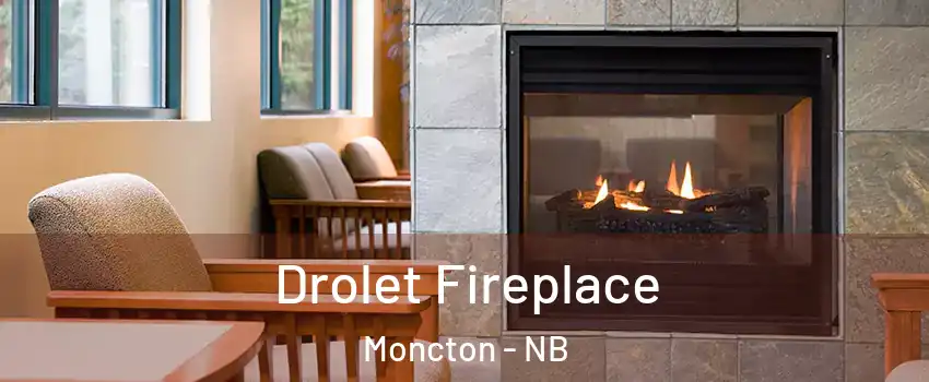 Drolet Fireplace Moncton - NB