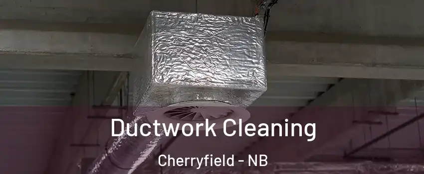  Ductwork Cleaning Cherryfield - NB