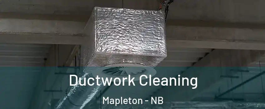 Ductwork Cleaning Mapleton - NB