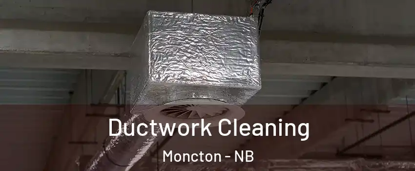  Ductwork Cleaning Moncton - NB