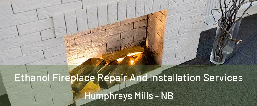  Ethanol Fireplace Repair And Installation Services Humphreys Mills - NB