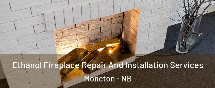  Ethanol Fireplace Repair And Installation Services Moncton - NB
