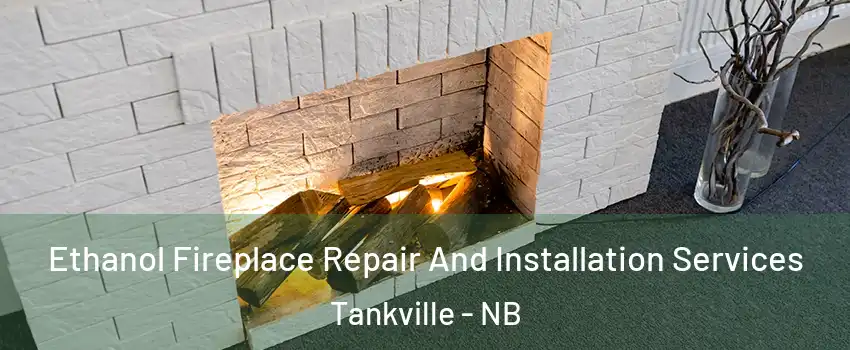  Ethanol Fireplace Repair And Installation Services Tankville - NB