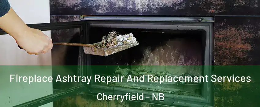 Fireplace Ashtray Repair And Replacement Services Cherryfield - NB