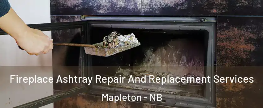  Fireplace Ashtray Repair And Replacement Services Mapleton - NB