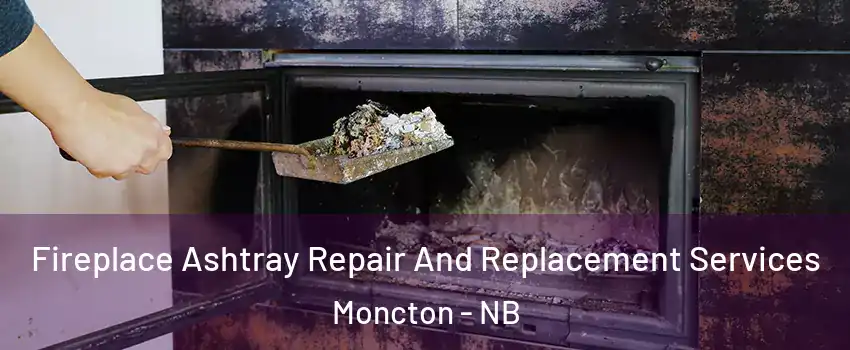 Fireplace Ashtray Repair And Replacement Services Moncton - NB