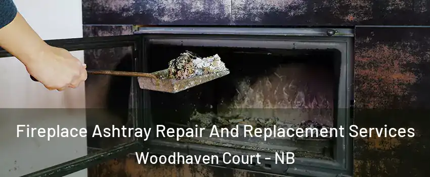  Fireplace Ashtray Repair And Replacement Services Woodhaven Court - NB