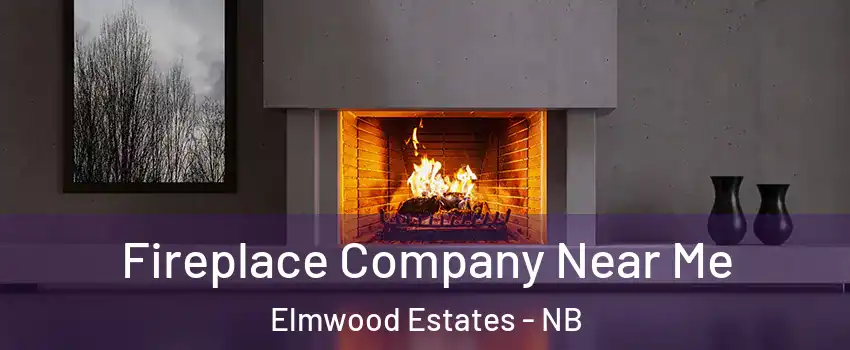 Fireplace Company Near Me Elmwood Estates - NB