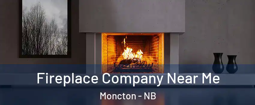  Fireplace Company Near Me Moncton - NB