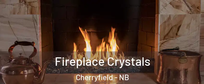  Fireplace Crystals Cherryfield - NB