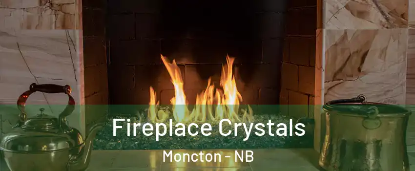  Fireplace Crystals Moncton - NB