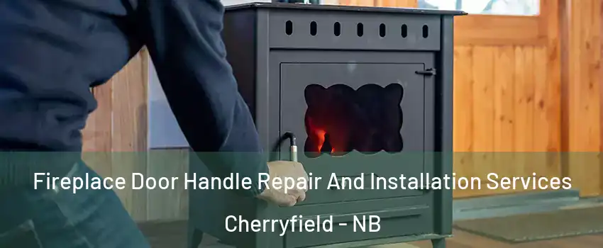  Fireplace Door Handle Repair And Installation Services Cherryfield - NB