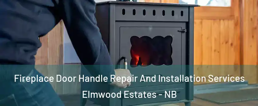 Fireplace Door Handle Repair And Installation Services Elmwood Estates - NB