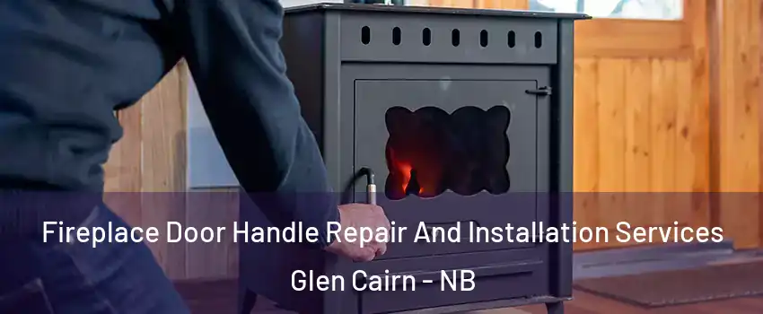  Fireplace Door Handle Repair And Installation Services Glen Cairn - NB