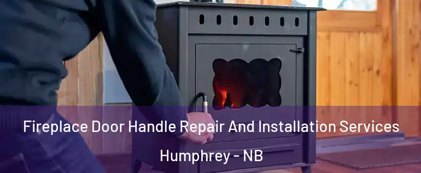  Fireplace Door Handle Repair And Installation Services Humphrey - NB