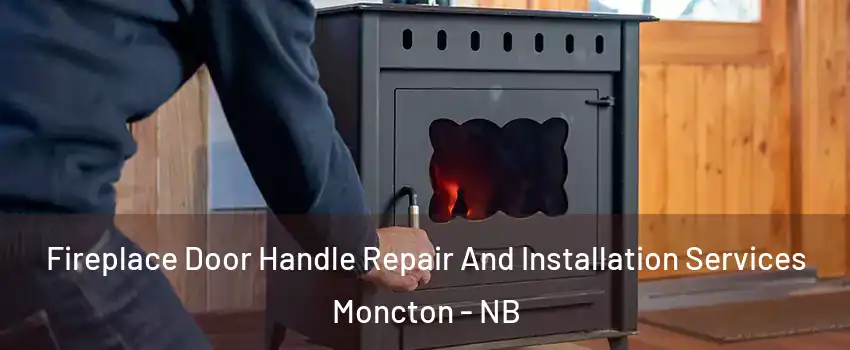  Fireplace Door Handle Repair And Installation Services Moncton - NB
