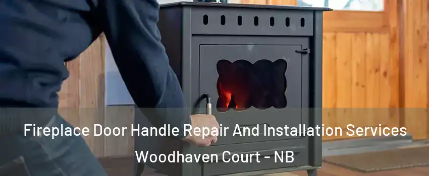 Fireplace Door Handle Repair And Installation Services Woodhaven Court - NB