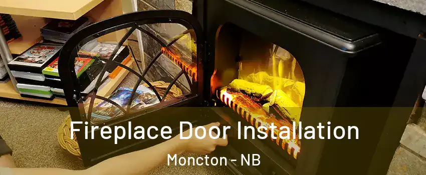  Fireplace Door Installation Moncton - NB