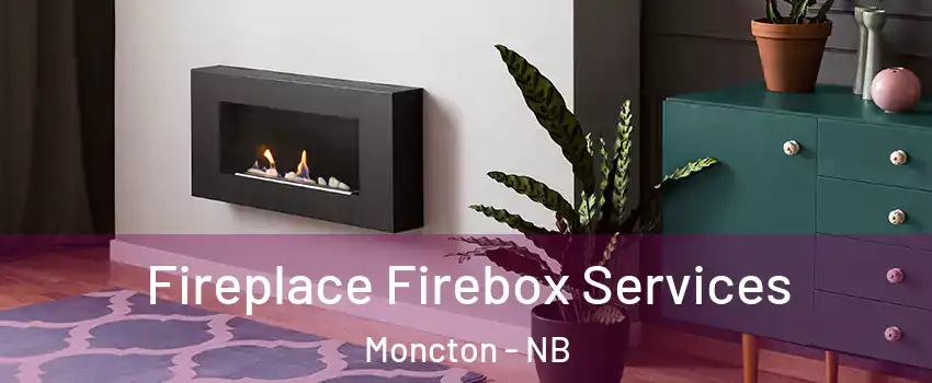  Fireplace Firebox Services Moncton - NB