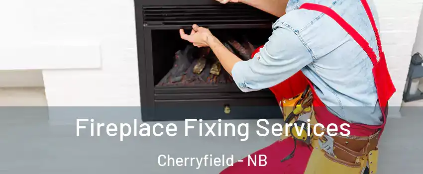  Fireplace Fixing Services Cherryfield - NB