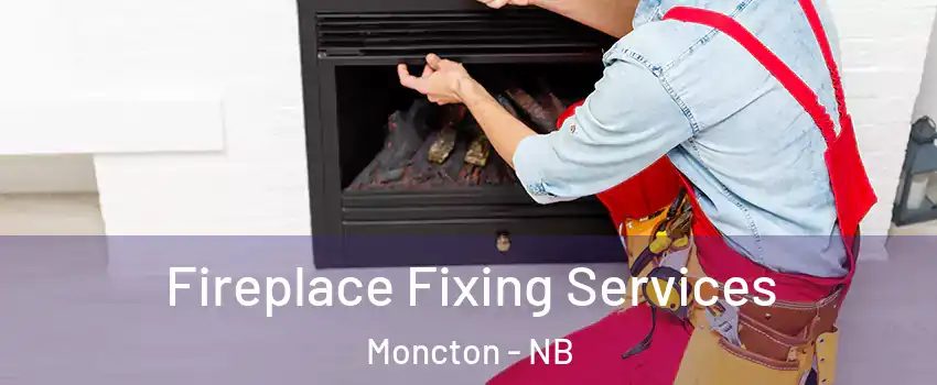  Fireplace Fixing Services Moncton - NB