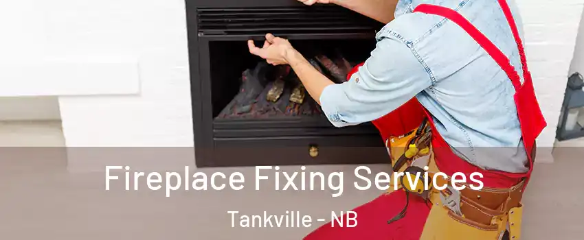  Fireplace Fixing Services Tankville - NB