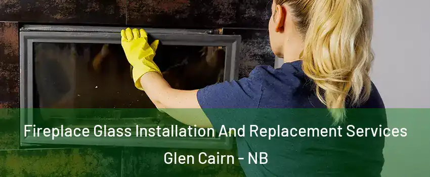  Fireplace Glass Installation And Replacement Services Glen Cairn - NB