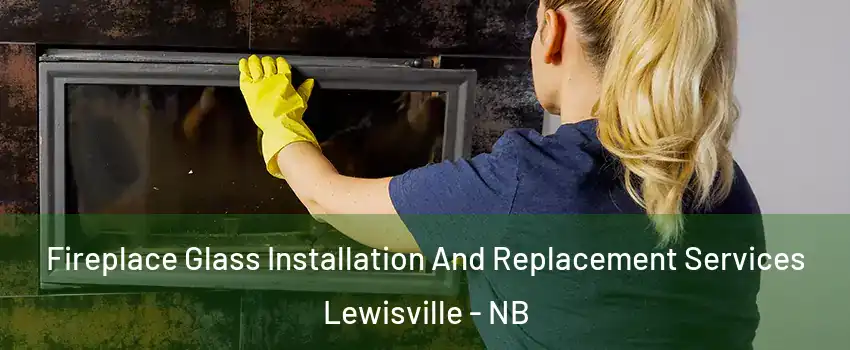  Fireplace Glass Installation And Replacement Services Lewisville - NB