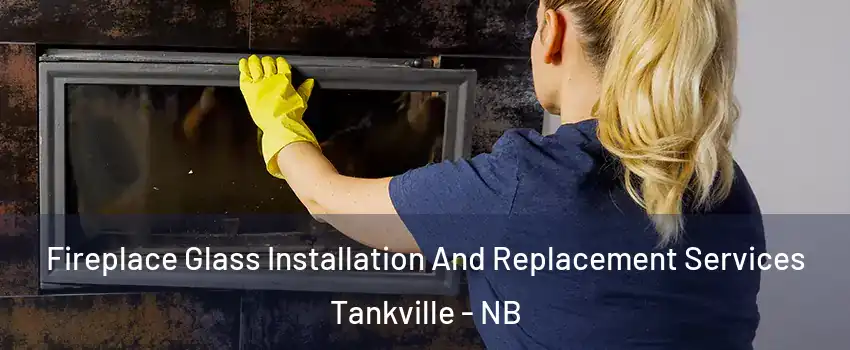  Fireplace Glass Installation And Replacement Services Tankville - NB
