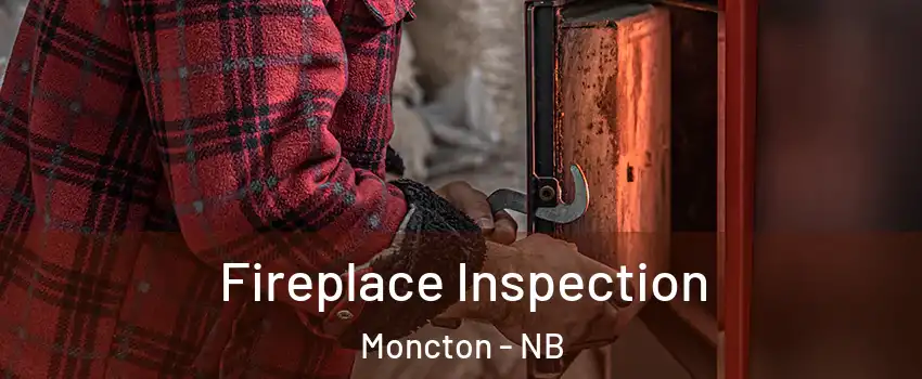  Fireplace Inspection Moncton - NB