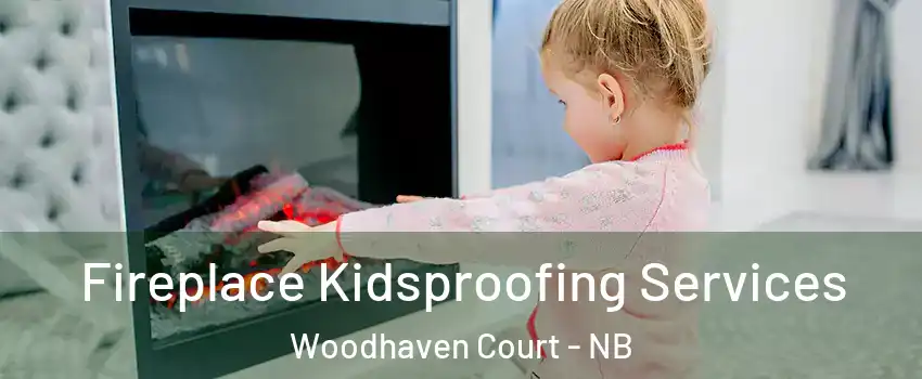  Fireplace Kidsproofing Services Woodhaven Court - NB
