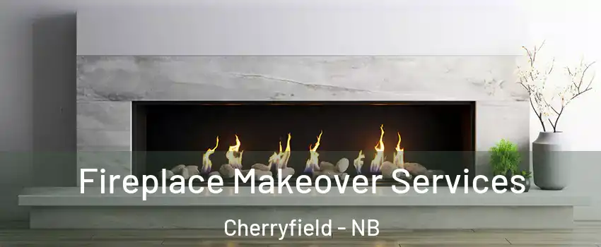 Fireplace Makeover Services Cherryfield - NB