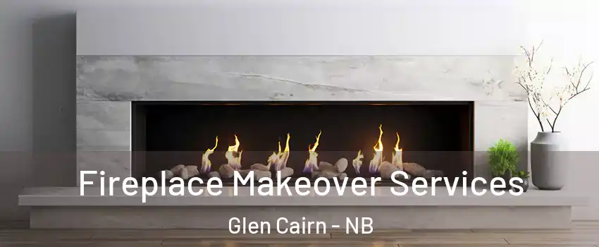Fireplace Makeover Services Glen Cairn - NB