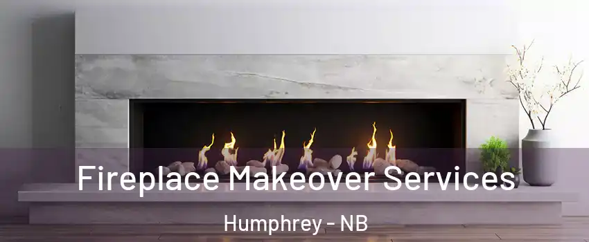  Fireplace Makeover Services Humphrey - NB