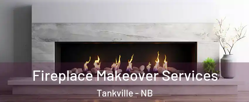  Fireplace Makeover Services Tankville - NB
